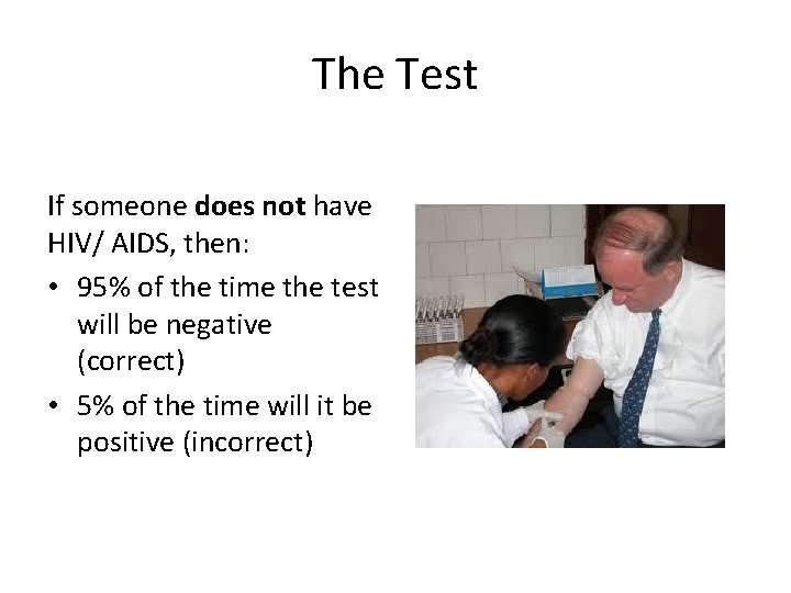 The Test If someone does not have HIV/ AIDS, then: • 95% of the