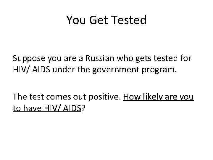 You Get Tested Suppose you are a Russian who gets tested for HIV/ AIDS