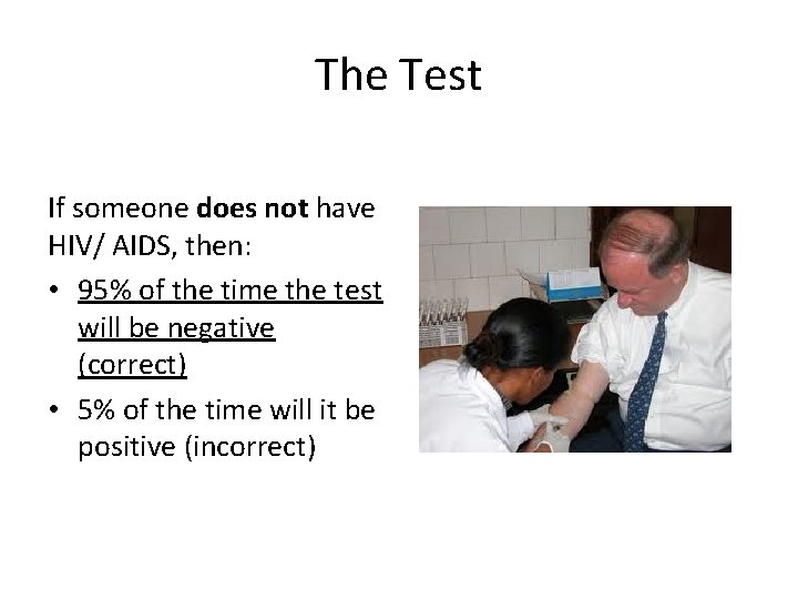 The Test If someone does not have HIV/ AIDS, then: • 95% of the