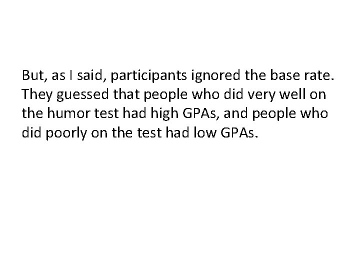 But, as I said, participants ignored the base rate. They guessed that people who