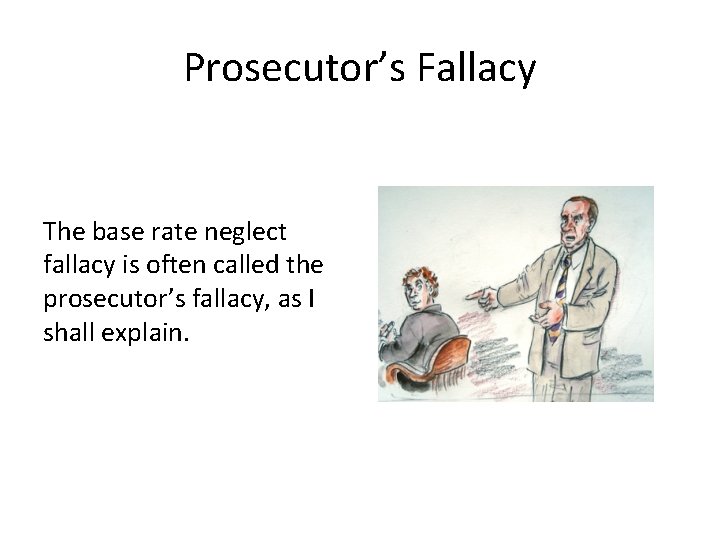 Prosecutor’s Fallacy The base rate neglect fallacy is often called the prosecutor’s fallacy, as