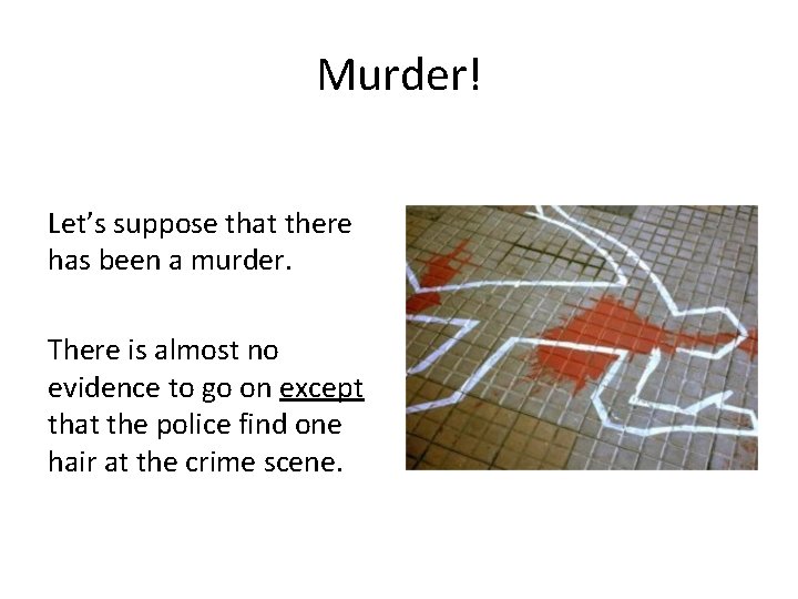Murder! Let’s suppose that there has been a murder. There is almost no evidence