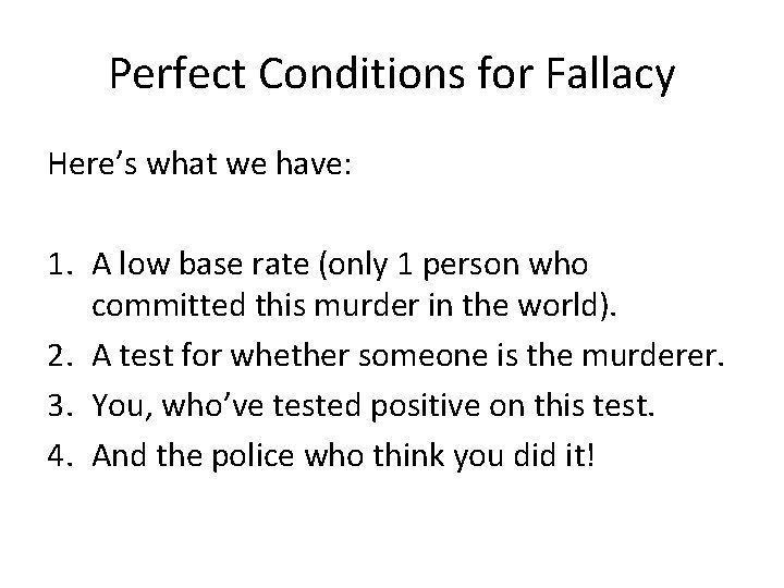 Perfect Conditions for Fallacy Here’s what we have: 1. A low base rate (only