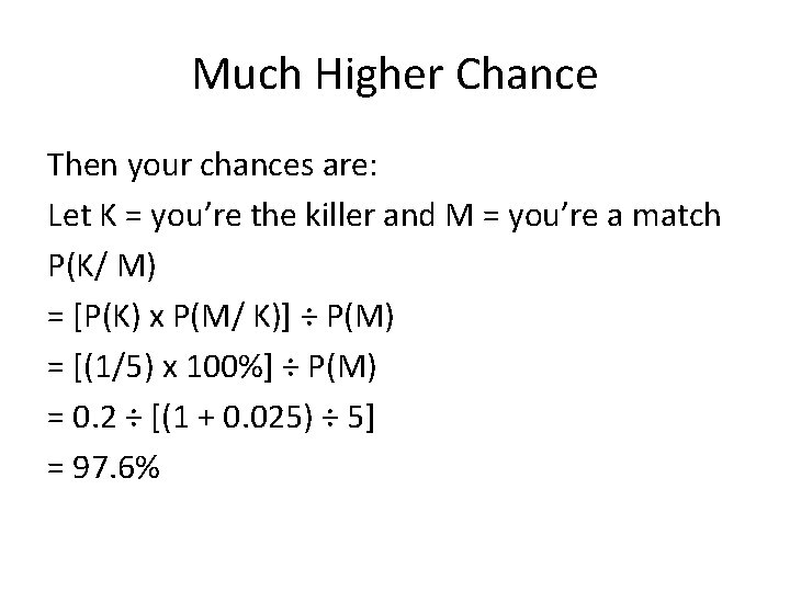 Much Higher Chance Then your chances are: Let K = you’re the killer and