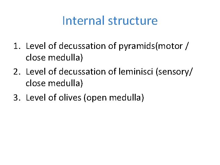Internal structure 1. Level of decussation of pyramids(motor / close medulla) 2. Level of