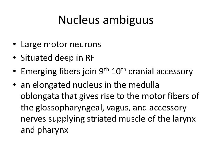 Nucleus ambiguus • • Large motor neurons Situated deep in RF Emerging fibers join