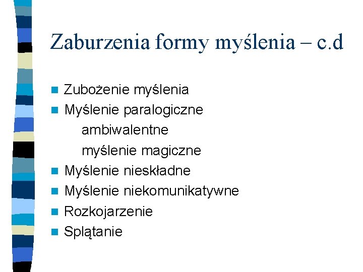 Zaburzenia formy myślenia – c. d n n n Zubożenie myślenia Myślenie paralogiczne ambiwalentne