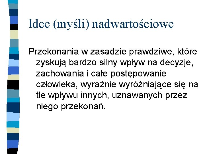 Idee (myśli) nadwartościowe Przekonania w zasadzie prawdziwe, które zyskują bardzo silny wpływ na decyzje,
