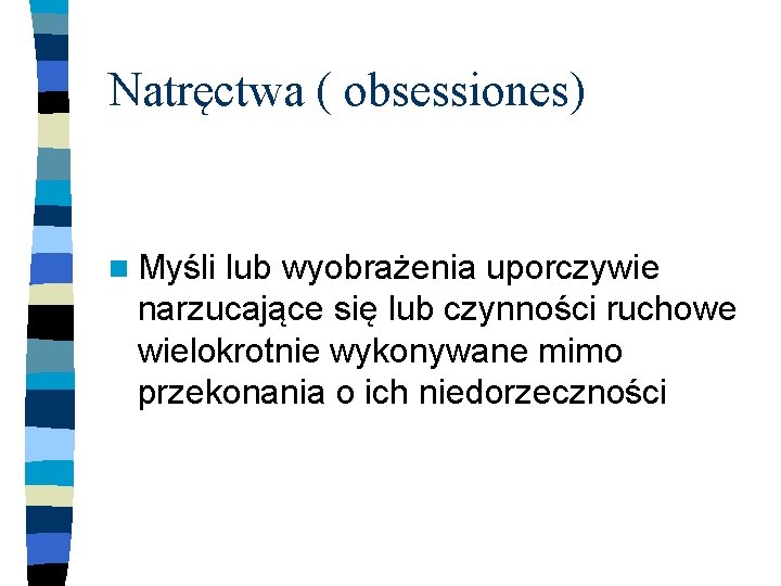 Natręctwa ( obsessiones) n Myśli lub wyobrażenia uporczywie narzucające się lub czynności ruchowe wielokrotnie