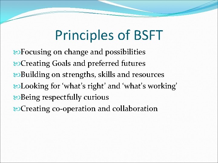 Principles of BSFT Focusing on change and possibilities Creating Goals and preferred futures Building