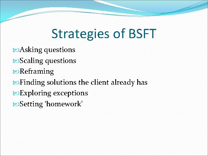 Strategies of BSFT Asking questions Scaling questions Reframing Finding solutions the client already has