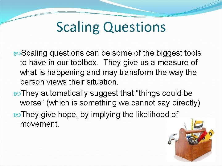 Scaling Questions Scaling questions can be some of the biggest tools to have in