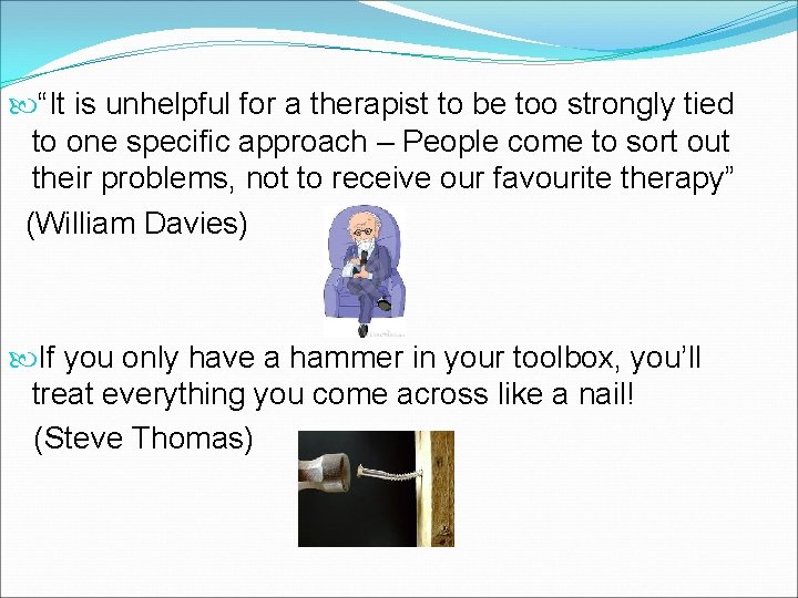  “It is unhelpful for a therapist to be too strongly tied to one