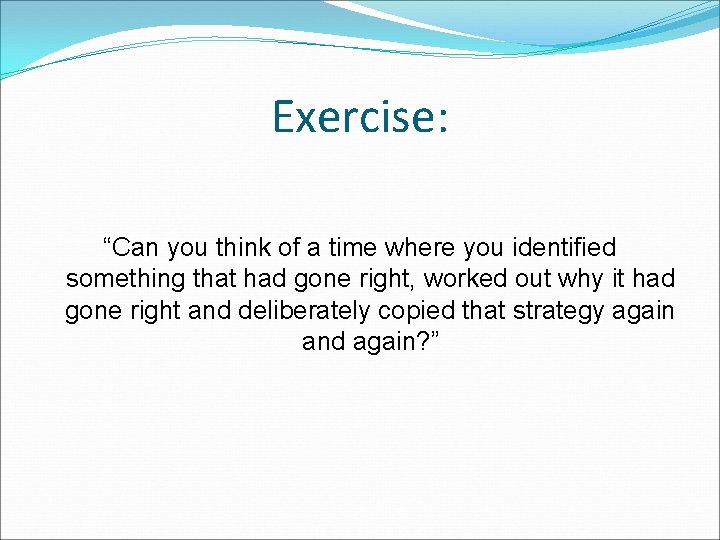 Exercise: “Can you think of a time where you identified something that had gone