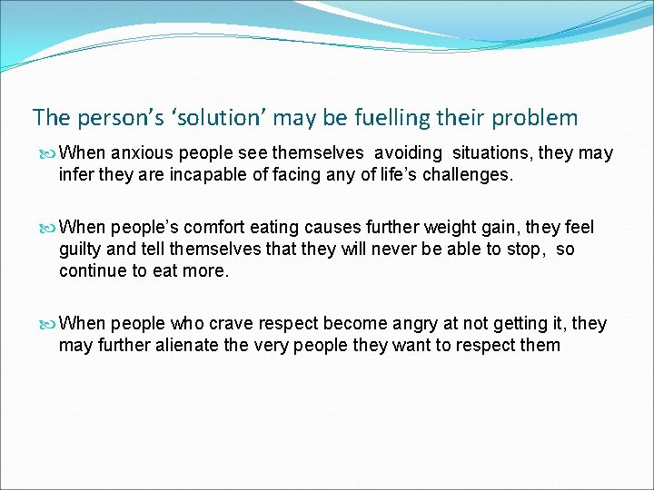 The person’s ‘solution’ may be fuelling their problem When anxious people see themselves avoiding