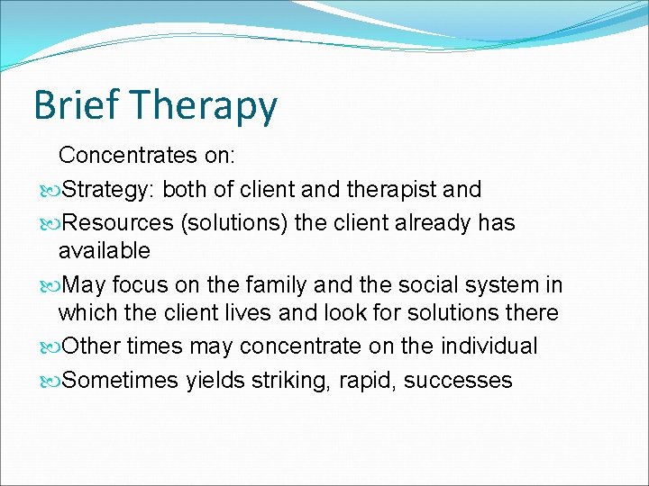 Brief Therapy Concentrates on: Strategy: both of client and therapist and Resources (solutions) the
