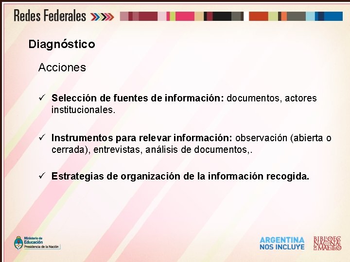 Diagnóstico Acciones ü Selección de fuentes de información: documentos, actores institucionales. ü Instrumentos para