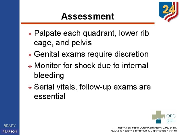 Assessment l Palpate each quadrant, lower rib cage, and pelvis l Genital exams require