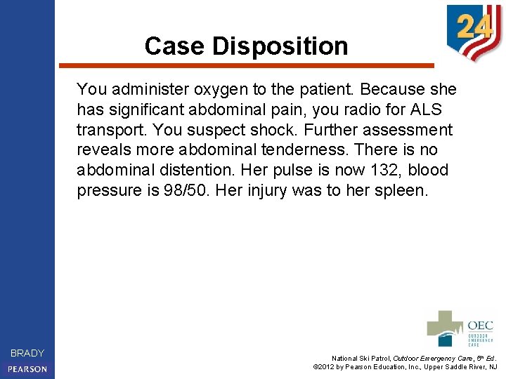 Case Disposition You administer oxygen to the patient. Because she has significant abdominal pain,