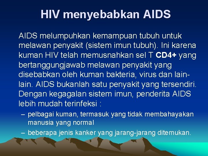 HIV menyebabkan AIDS melumpuhkan kemampuan tubuh untuk melawan penyakit (sistem imun tubuh). Ini karena