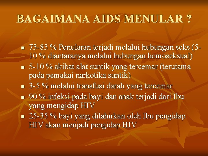 BAGAIMANA AIDS MENULAR ? n n n 75 -85 % Penularan terjadi melalui hubungan