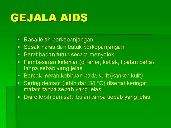 GEJALA AIDS § § § § Rasa lelah berkepanjangan Sesak nafas dan batuk berkepanjangan