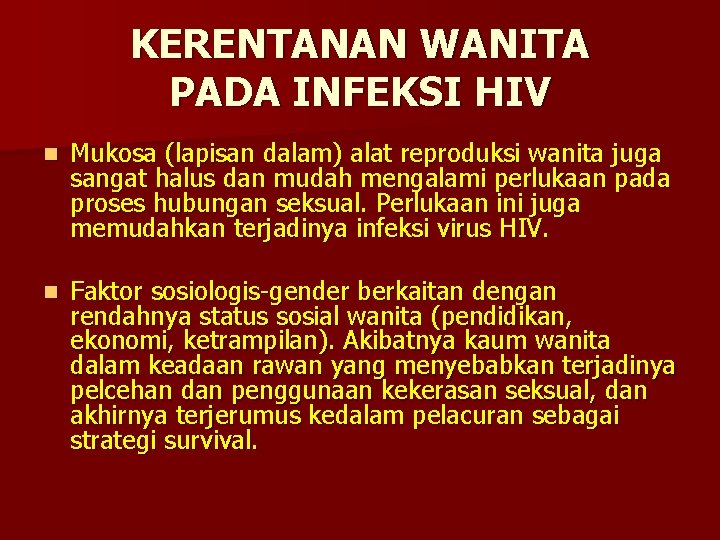 KERENTANAN WANITA PADA INFEKSI HIV n Mukosa (lapisan dalam) alat reproduksi wanita juga sangat