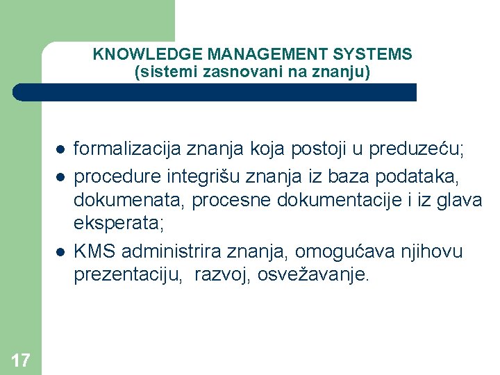 KNOWLEDGE MANAGEMENT SYSTEMS (sistemi zasnovani na znanju) l l l 17 formalizacija znanja koja