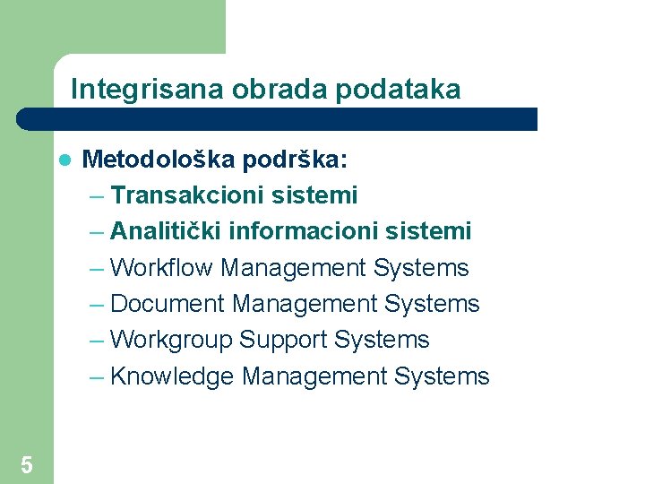 Integrisana obrada podataka l 5 Metodološka podrška: – Transakcioni sistemi – Analitički informacioni sistemi