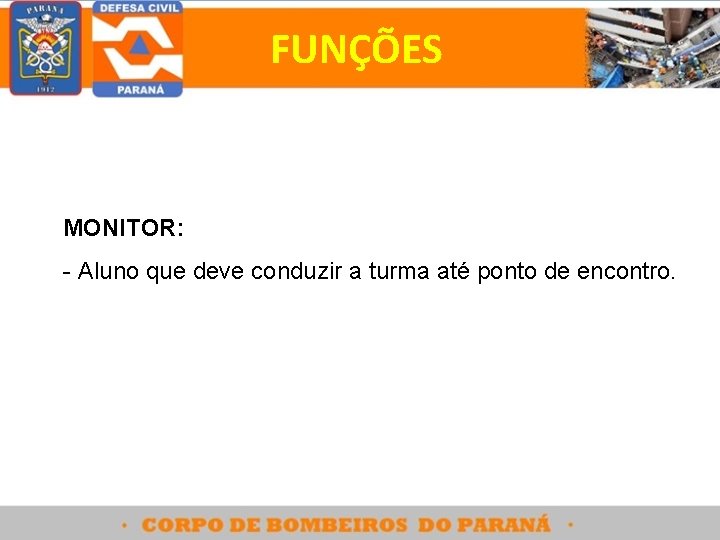 FUNÇÕES MONITOR: - Aluno que deve conduzir a turma até ponto de encontro. 