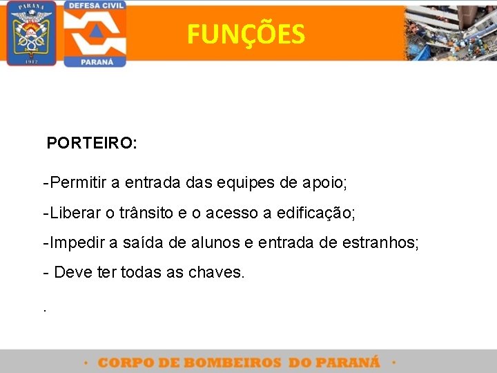 FUNÇÕES PORTEIRO: -Permitir a entrada das equipes de apoio; -Liberar o trânsito e o