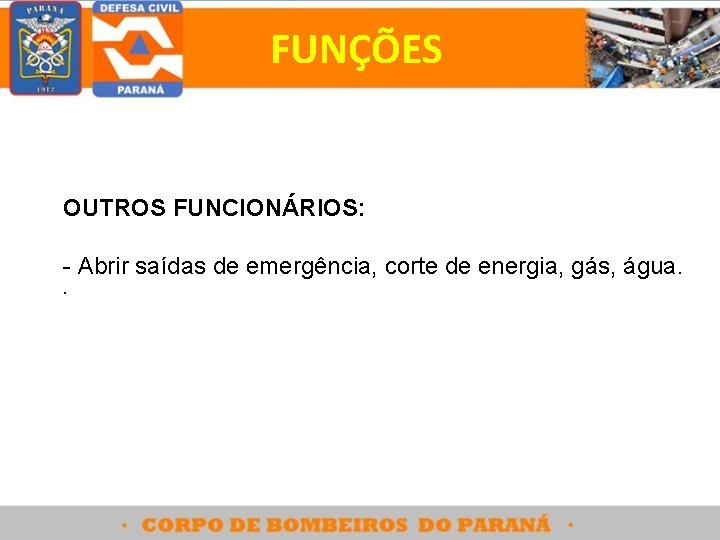 FUNÇÕES OUTROS FUNCIONÁRIOS: - Abrir saídas de emergência, corte de energia, gás, água. .