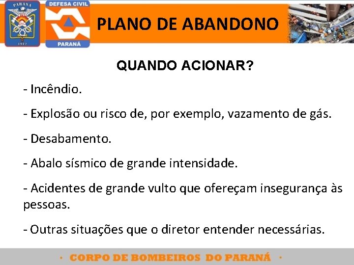 PLANO DE ABANDONO QUANDO ACIONAR? - Incêndio. - Explosão ou risco de, por exemplo,