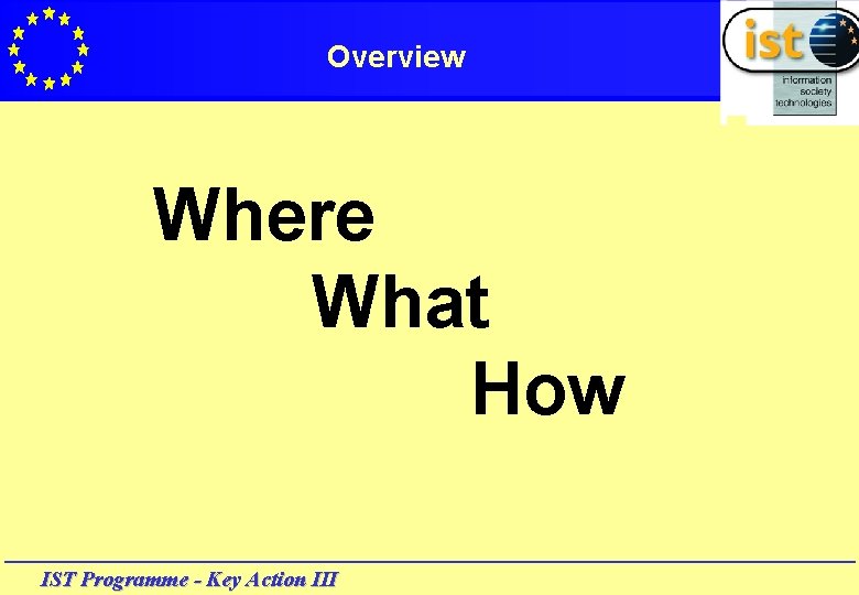 Overview Where What How IST Programme - Key Action III 