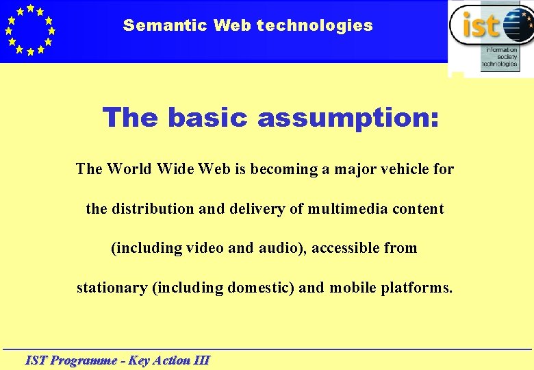 Semantic Web technologies The basic assumption: The World Wide Web is becoming a major
