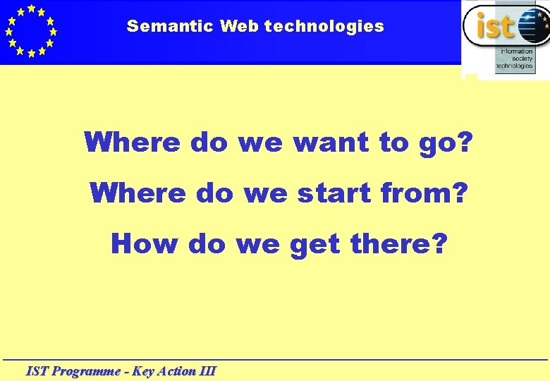 Semantic Web technologies Where do we want to go? Where do we start from?