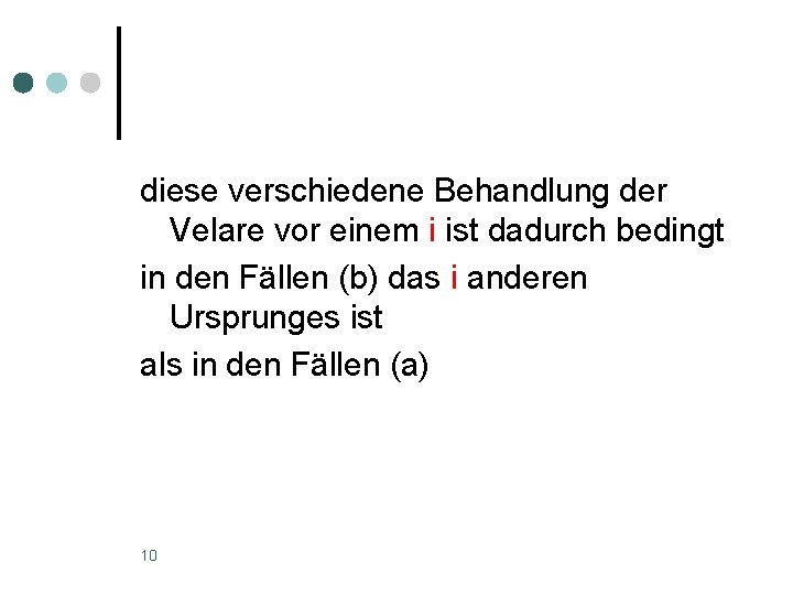 diese verschiedene Behandlung der Velare vor einem i ist dadurch bedingt in den Fällen