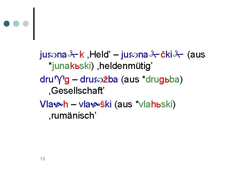 ju na k , Held‛ – ju na čki (aus *junakьski) , heldenmütig‛ dru