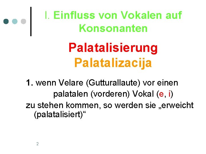 l. Einfluss von Vokalen auf Konsonanten Palatalisierung Palatalizacija 1. wenn Velare (Gutturallaute) vor einen
