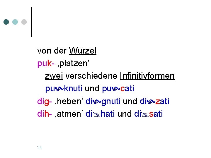 von der Wurzel puk- , platzen‛ zwei verschiedene Infinitivformen pu knuti und pu cati