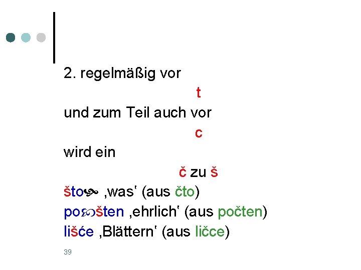 2. regelmäßig vor t und zum Teil auch vor c wird ein č zu