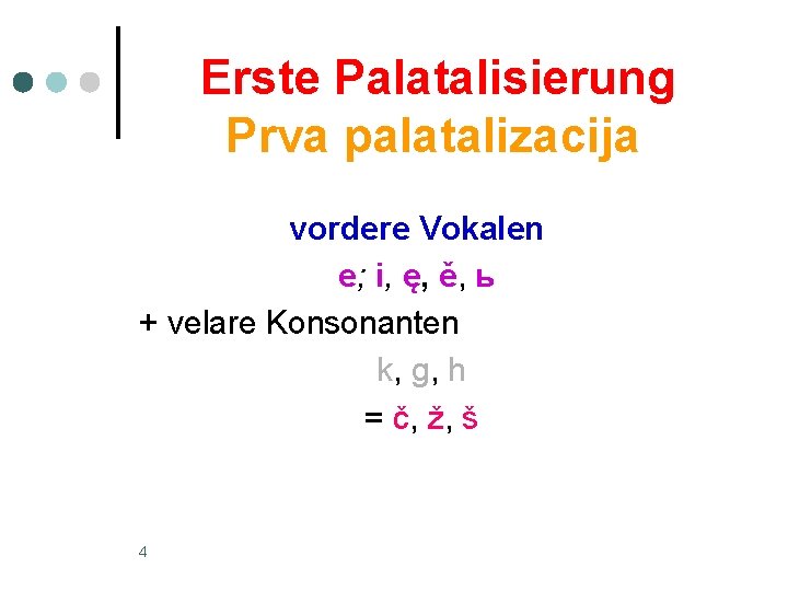 Erste Palatalisierung Prva palatalizacija vordere Vokalen e; i, ę, ě, ь + velare Konsonanten