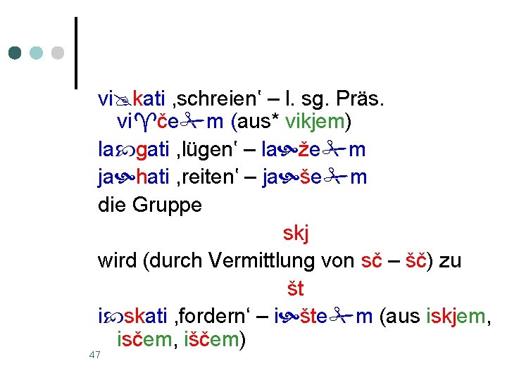 vi kati , schreien‛ – l. sg. Präs. vi če m (aus* vikjem) la