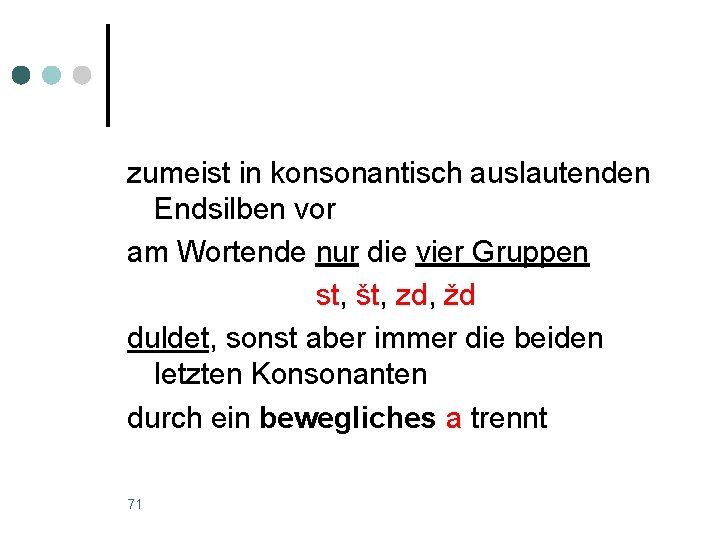 zumeist in konsonantisch auslautenden Endsilben vor am Wortende nur die vier Gruppen st, št,
