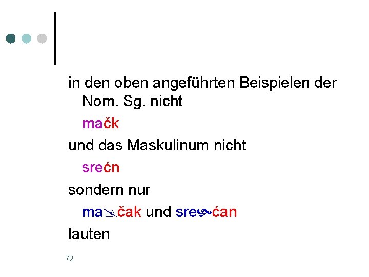 in den oben angeführten Beispielen der Nom. Sg. nicht mačk und das Maskulinum nicht