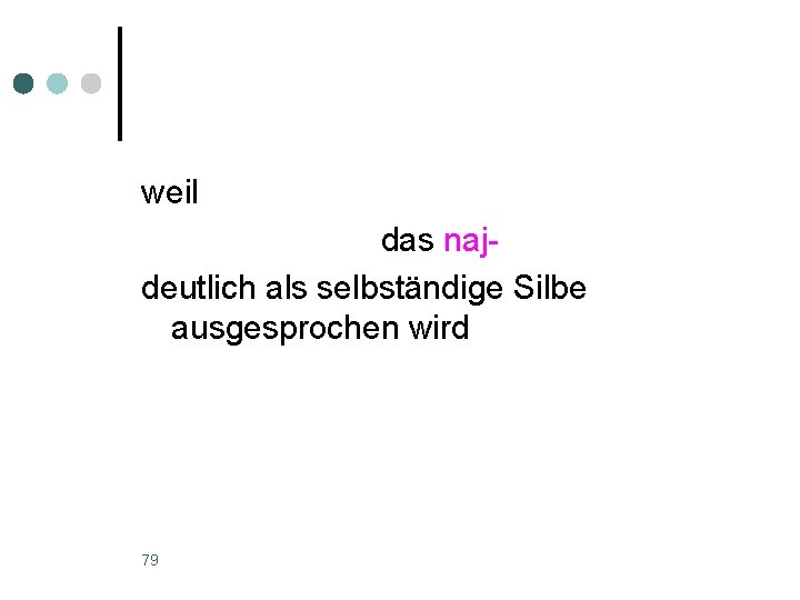 weil das najdeutlich als selbständige Silbe ausgesprochen wird 79 