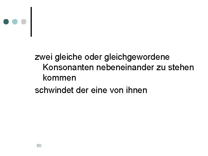 zwei gleiche oder gleichgewordene Konsonanten nebeneinander zu stehen kommen schwindet der eine von ihnen