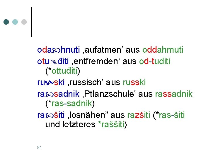 oda hnuti , aufatmen‛ aus oddahmuti otu điti , entfremden‛ aus od-tuditi (*ottuđiti) ru