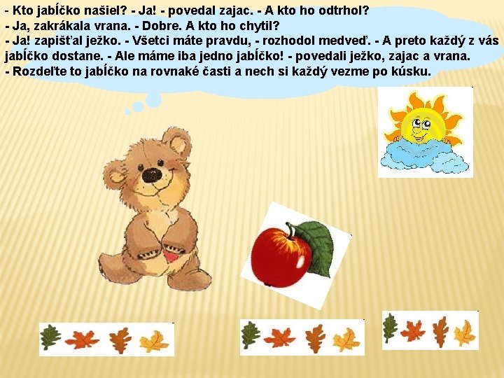 - Kto jabĺčko našiel? - Ja! - povedal zajac. - A kto ho odtrhol?