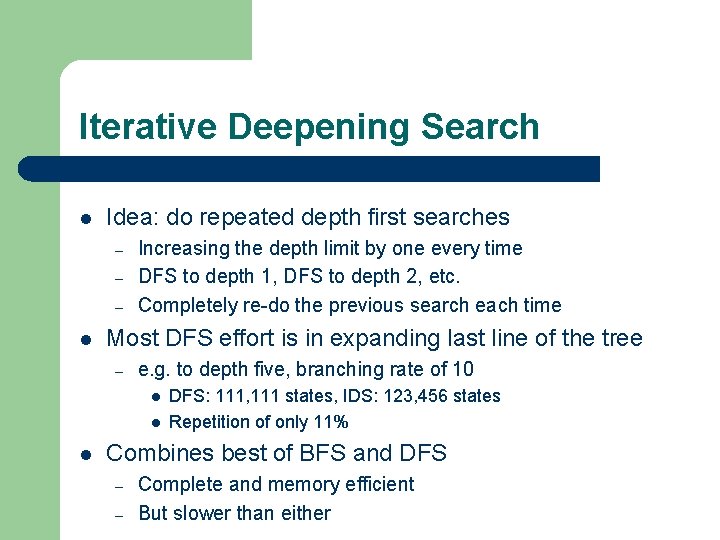 Iterative Deepening Search l Idea: do repeated depth first searches – – – l